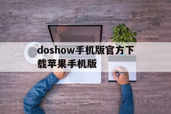 doshow手机版官方下载苹果手机版(doshow手机版60下载)-第3张图片-有道翻译官网